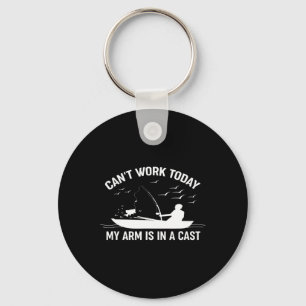 Can't Work Today My Arm Is In A Cast Fishing Keychain