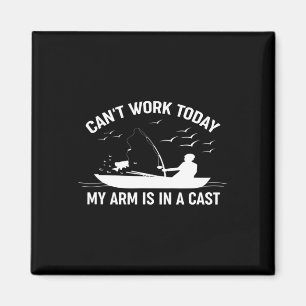 Can't Work Today My Arm Is In A Cast Fishing Magnet