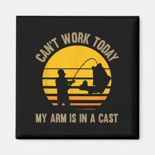 Can't Work Today My Arm Is In A Cast - Fishing  Magnet