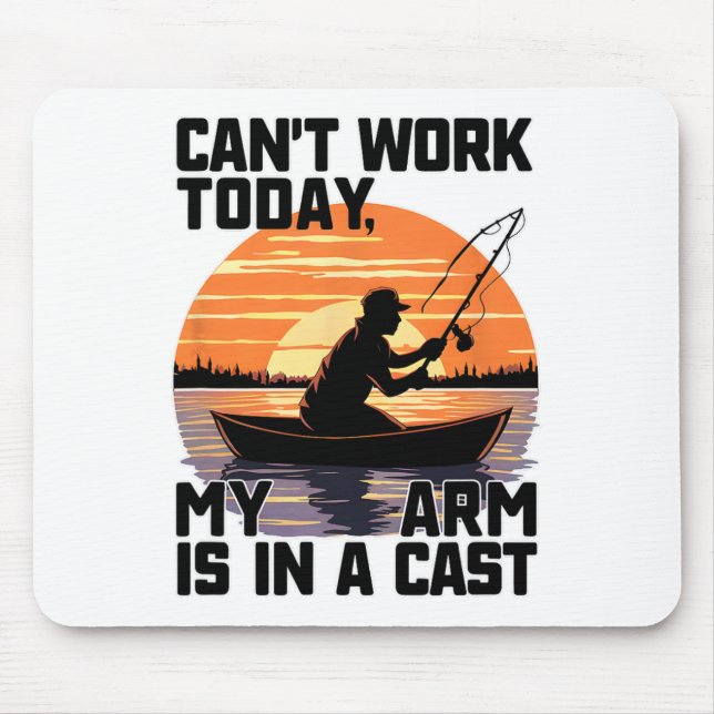 Can't Work Today My Arm Is In A Cast Fishing  Mouse Pad (Front)