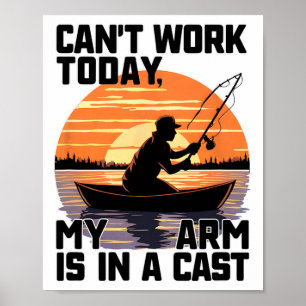 Can't Work Today My Arm Is In A Cast Fishing Poster