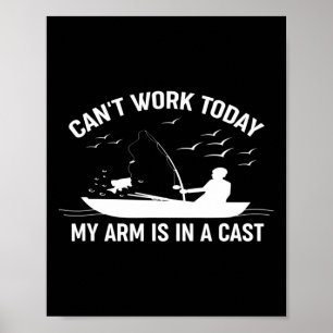 Can't Work Today My Arm Is In A Cast Fishing  Poster