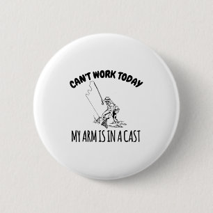 Can't Work Today My Arm Is In A Cast Funny Fishing 2 Inch Round Button