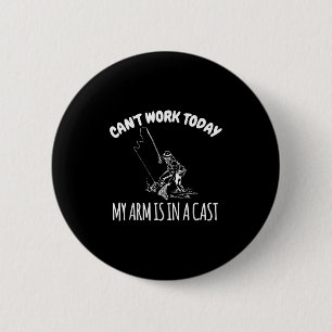 Cant Work Today My Arm Is In A Cast Funny Fishing  2 Inch Round Button