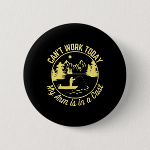 Can't Work Today My Arm Is In A Cast Funny Fishing 2 Inch Round Button