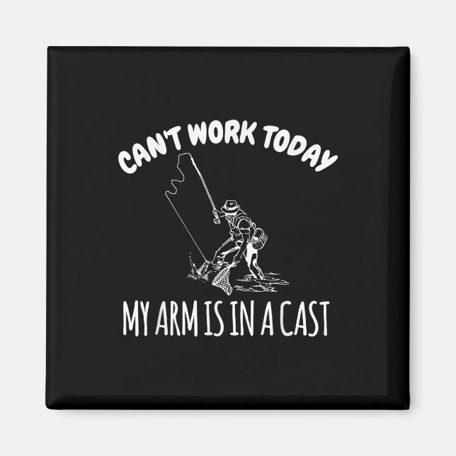 Cant Work Today My Arm Is In A Cast Funny Fishing  Magnet (Front)