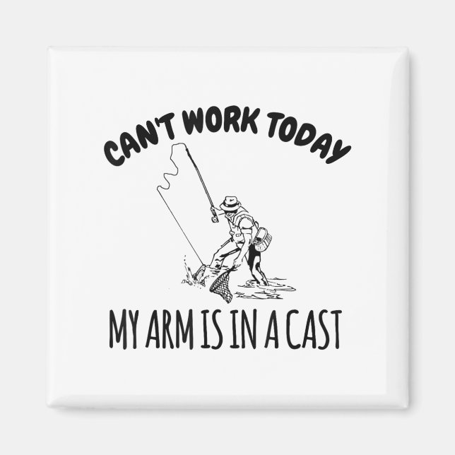 Can't Work Today My Arm Is In A Cast Funny Fishing Magnet (Front)