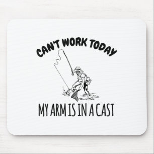 Can't Work Today My Arm Is In A Cast Funny Fishing Mouse Pad