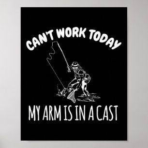 Cant Work Today My Arm Is In A Cast Funny Fishing  Poster