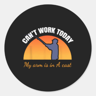 Can't Work Today My Arm Is In A Cast Funny Fly Fis Classic Round Sticker