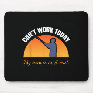 Can't Work Today My Arm Is In A Cast Funny Fly Fis Mouse Pad