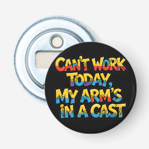 Can't Work Today My Arm's In A Cast Funny Fishing Bottle Opener