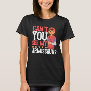 Can't You See My Armissaur Broken Bone T-Shirt