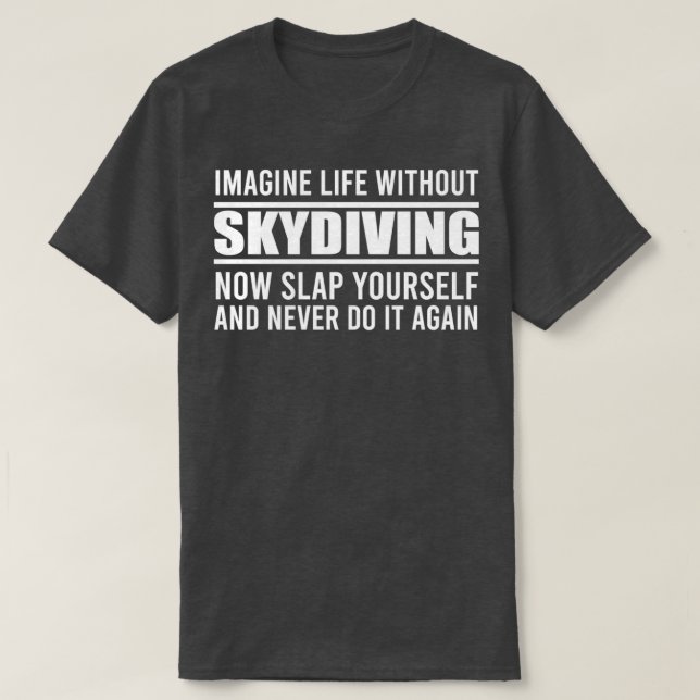 Canx27t Imagine Life Without Skydiving Skydiver Gi T-Shirt (Design Front)