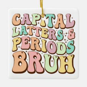 Capital Letters And Periods Bruh ELA Teacher Funny Ceramic Ornament