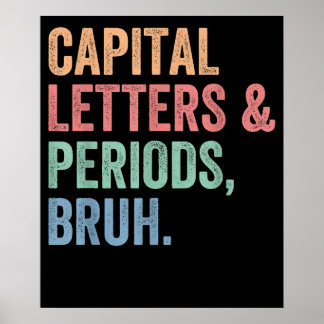 Capital Letters And Periods Bruh Teacher Funny Poster