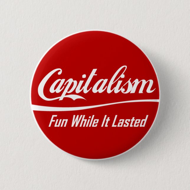 Capitalism: Fun While It Lasted 2 Inch Round Button (Front)