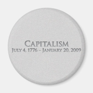 Capitalism  July 4, 1776 – January 20, 2009 Magnet