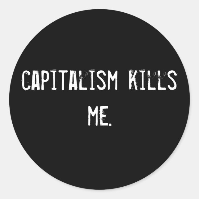 capitalism kills me. classic round sticker (Front)