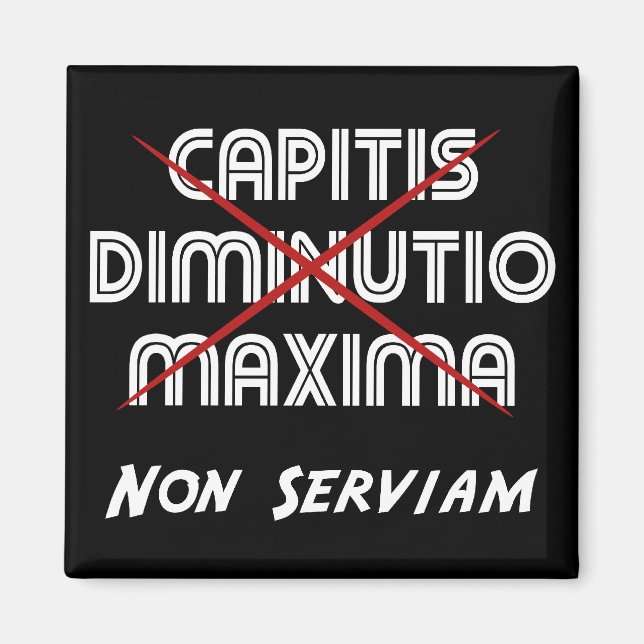 capitis diminutio maxima non serviam magnet (Front)