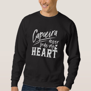 Capoeira Never Broke My Heart Sweatshirt