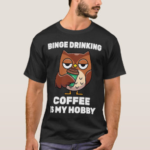 Cappuccino Binge Drinking Coffee Is My Hobby Owl T-Shirt