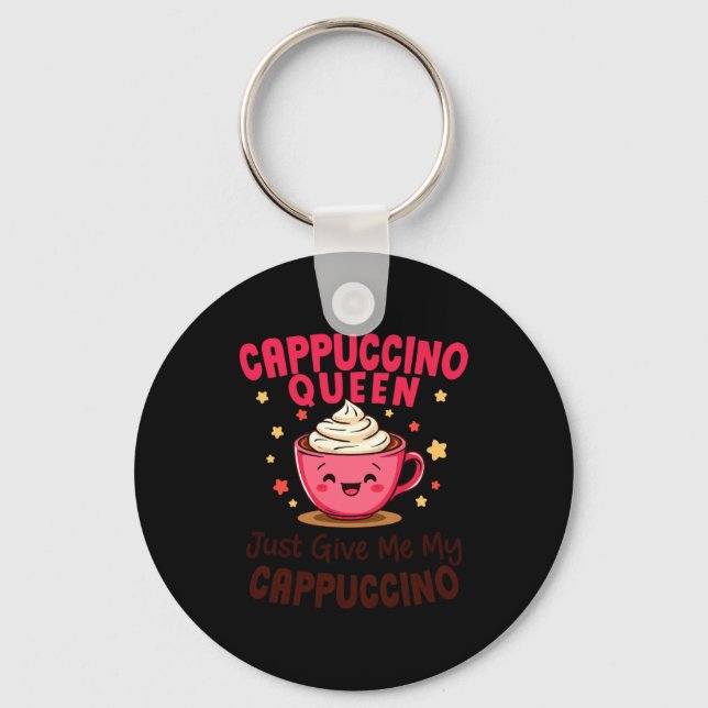 Cappuccino Queen, Just Give Me My Cappuccino Coffe Keychain (Front)