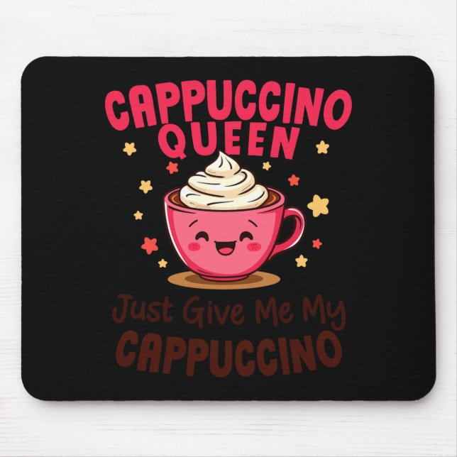 Cappuccino Queen, Just Give Me My Cappuccino Coffe Mouse Pad (Front)