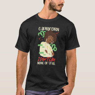 Capricorn Zodiac Capricorn  I Don't Like None Of Y T-Shirt