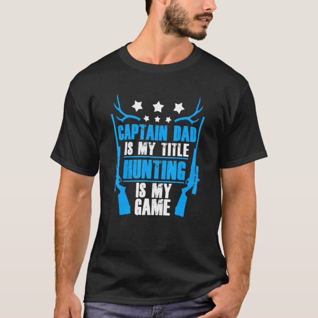Captain Dad Hunting Is My Game Deer Hunter T-Shirt (Front)