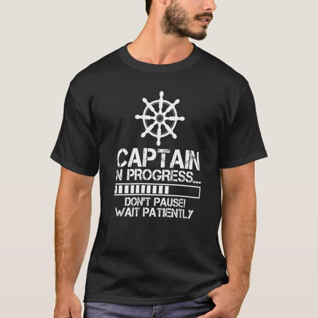captain in progress...don't pause wait patiently B T-Shirt (Front)