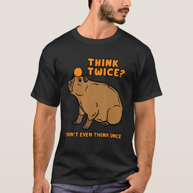 Capybara Funny Think Twice I Donu2019t Even Think  T-Shirt (Front)