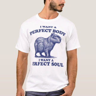Capybara I Want A Perfect Body I Want A Perfect T-Shirt