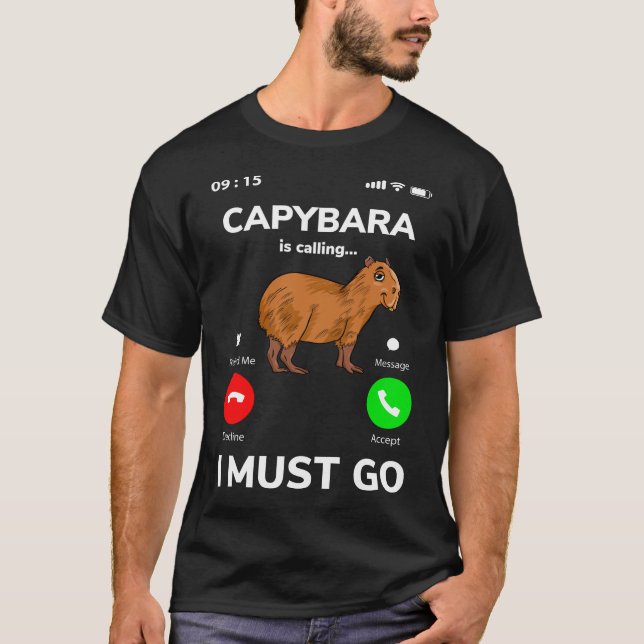 Capybara Is Calling I Must Go T-Shirt (Front)