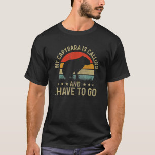 Capybara My Capybara Is Calling And I Have To Go R T-Shirt
