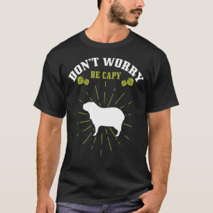 Capybara Rodent Animal Wildlife Don't Worry Be Cav T-Shirt