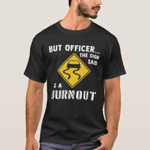 Car But Officer The Sign Said Do A Burnout Car T-Shirt