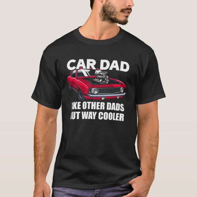 Car Dad Like Other Dads But Way Cooler Car Guy T-Shirt (Front)