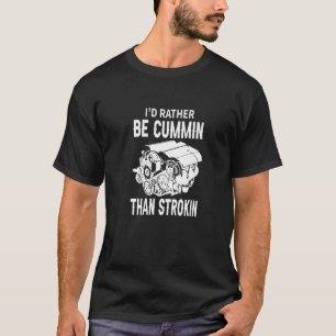 Car Engine I'd Rather Be Cummin   T-Shirt