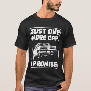 Car For Men Just One More Car I Promise T-Shirt