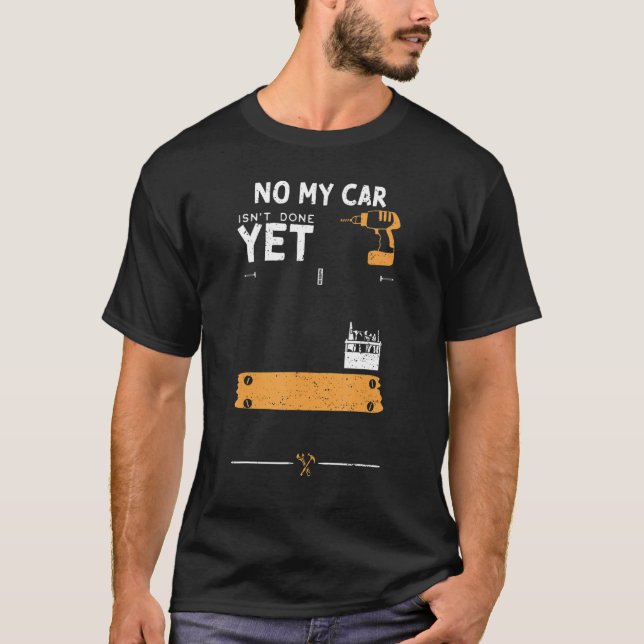 Car Guy No My Car Isn't Done Yet   Handyman Saying T-Shirt (Front)