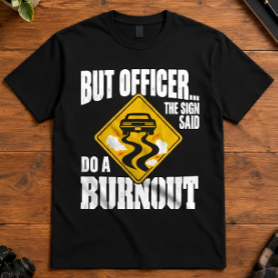 Car Humour But Officer The Sign Said Do A Burnout T-Shirt