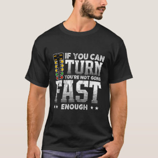 Car Racing Fun If You Can Turn You'Re Not Going Fa T-Shirt