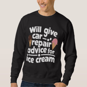 Car Repair Advice For Ice Cream Car Guy Funny Auto Sweatshirt