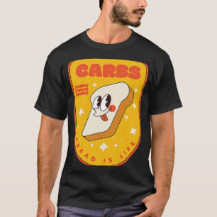 Carbs Bread is Life I Love Carbs I Love Bread T-Shirt