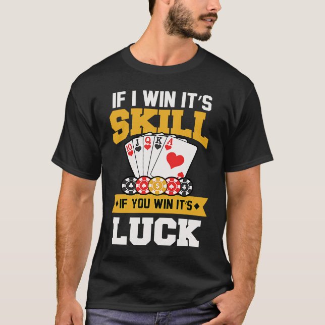 Card Games  If I Win it's Skill If you win it's Lu T-Shirt (Front)