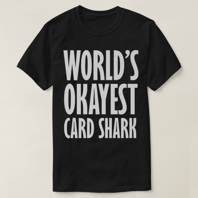 Card Shark Worlds Okayest Funny T-Shirt (Design Front)