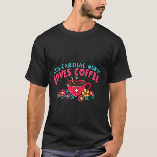Cardiac Nurse Loves Coffee, Cute gifts for Nurse T-Shirt