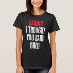 Cardio I Thought You Said Oreo Funny Gym Fitness W T-Shirt