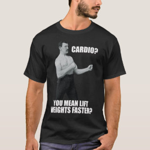 Cardio - Lift Weights Faster - Overly Manly Man T-Shirt